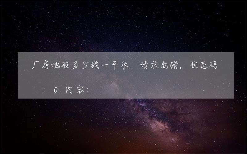 厂房地胶多少钱一平米_请求出错，状态码:0内容: