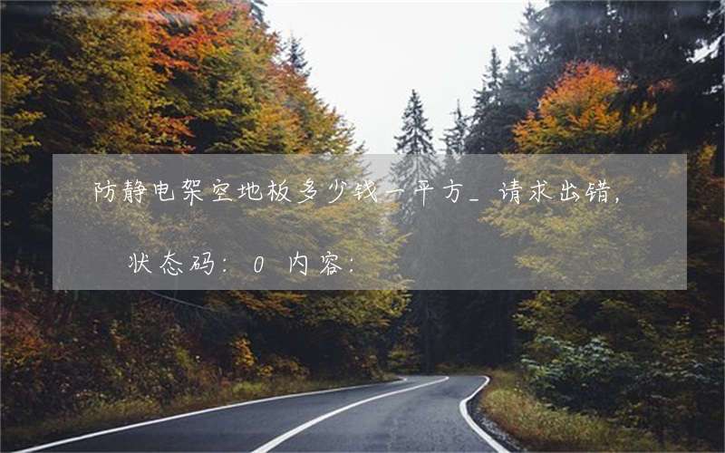 防静电架空地板多少钱一平方_请求出错，状态码:0内容: